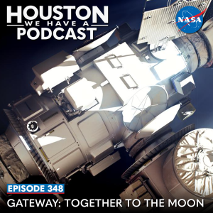 Houston We Have a Podcast Episode 348: Gateway: Together to the Moon